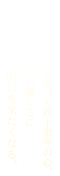 美味しさに息づく四十余年の心。