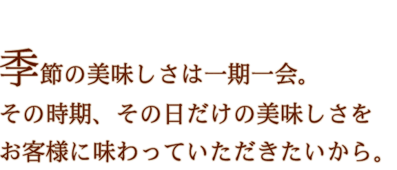 季節の美味しさは一期一会。