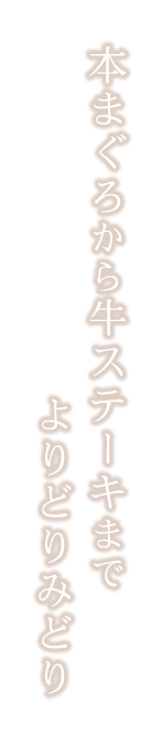 本まぐろから牛ステーキまでよりどりみどり