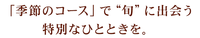「季節のコース」で“旬”に出会う
